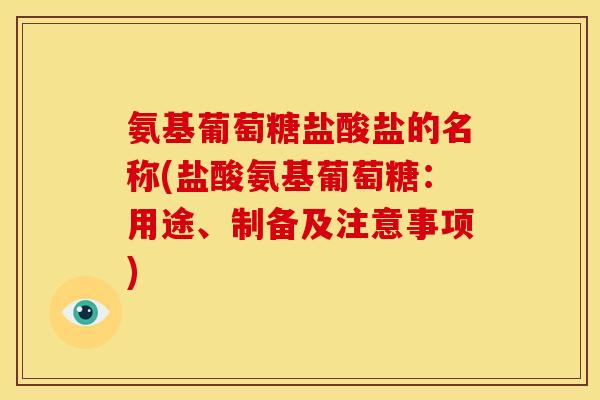 氨基葡萄糖盐酸盐的名称(盐酸氨基葡萄糖：用途、制备及注意事项)
