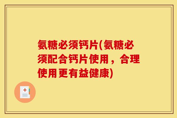 氨糖必须钙片(氨糖必须配合钙片使用，合理使用更有益健康)