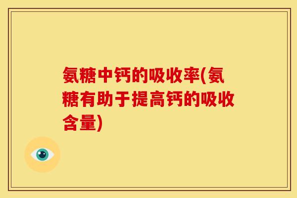 氨糖中钙的吸收率(氨糖有助于提高钙的吸收含量)