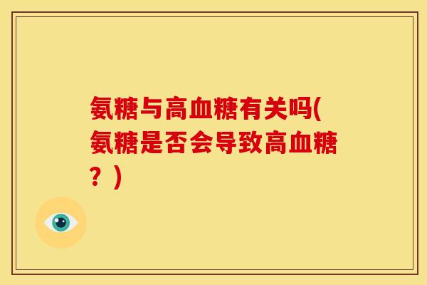 氨糖与高血糖有关吗(氨糖是否会导致高血糖？)