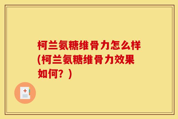 柯兰氨糖维骨力怎么样(柯兰氨糖维骨力效果如何？)