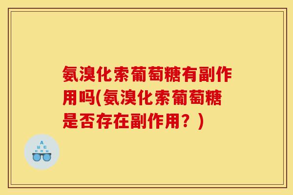 氨溴化索葡萄糖有副作用吗(氨溴化索葡萄糖是否存在副作用？)