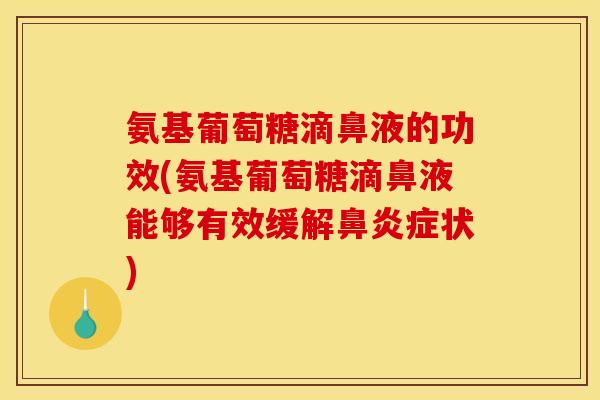 氨基葡萄糖滴鼻液的功效(氨基葡萄糖滴鼻液能够有效缓解鼻炎症状)