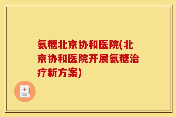 氨糖北京协和医院(北京协和医院开展氨糖治疗新方案)