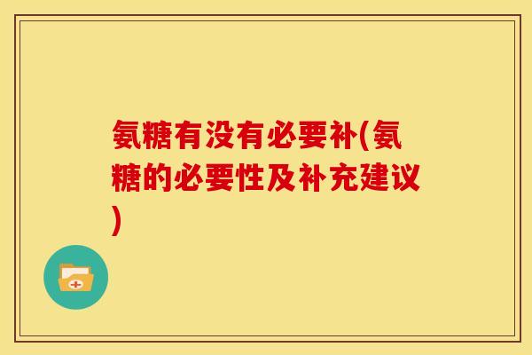 氨糖有没有必要补(氨糖的必要性及补充建议)