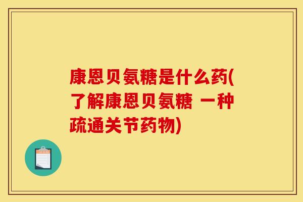 康恩贝氨糖是什么药(了解康恩贝氨糖 一种疏通关节药物)