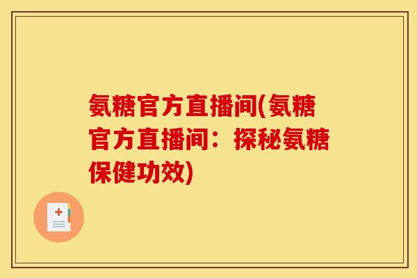 氨糖官方直播间(氨糖官方直播间：探秘氨糖保健功效)