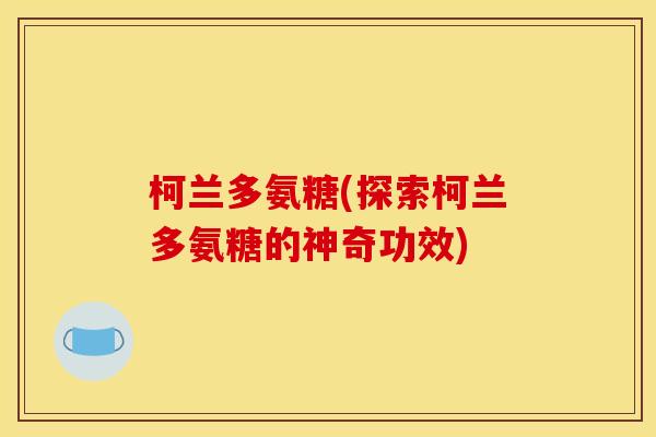 柯兰多氨糖(探索柯兰多氨糖的神奇功效)
