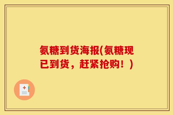 氨糖到货海报(氨糖现已到货，赶紧抢购！)
