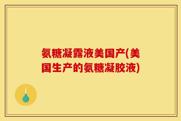 氨糖凝露液美国产(美国生产的氨糖凝胶液)
