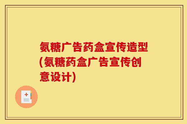 氨糖广告药盒宣传造型(氨糖药盒广告宣传创意设计)