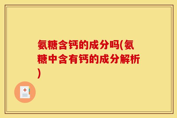 氨糖含钙的成分吗(氨糖中含有钙的成分解析)
