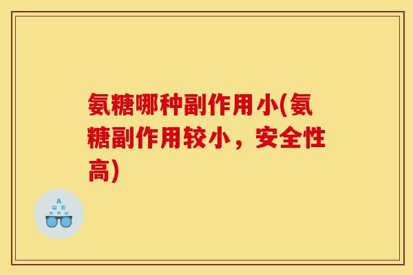 氨糖哪种副作用小(氨糖副作用较小，安全性高)
