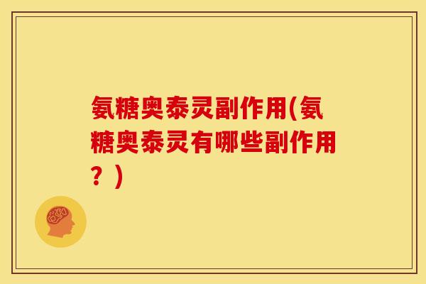 氨糖奥泰灵副作用(氨糖奥泰灵有哪些副作用？)