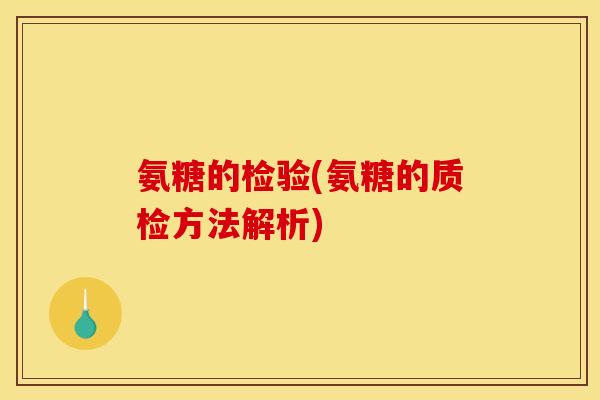 氨糖的检验(氨糖的质检方法解析)
