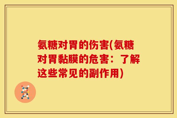 氨糖对胃的伤害(氨糖对胃黏膜的危害：了解这些常见的副作用)