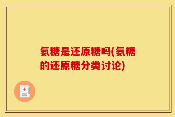 氨糖是还原糖吗(氨糖的还原糖分类讨论)