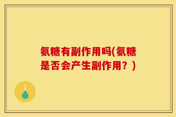 氨糖有副作用吗(氨糖是否会产生副作用？)