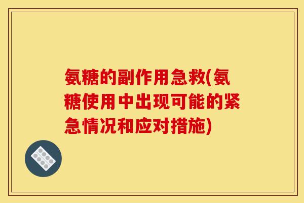 氨糖的副作用急救(氨糖使用中出现可能的紧急情况和应对措施)