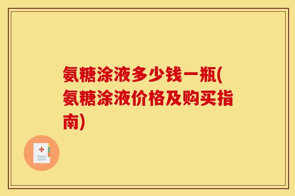 氨糖涂液多少钱一瓶(氨糖涂液价格及购买指南)