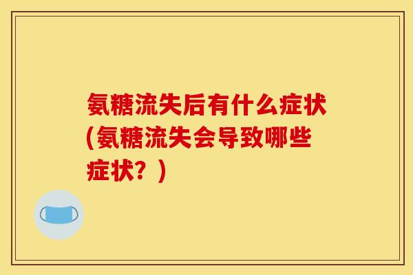 氨糖流失后有什么症状(氨糖流失会导致哪些症状？)