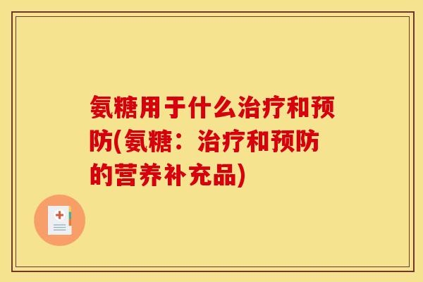 氨糖用于什么治疗和预防(氨糖：治疗和预防的营养补充品)