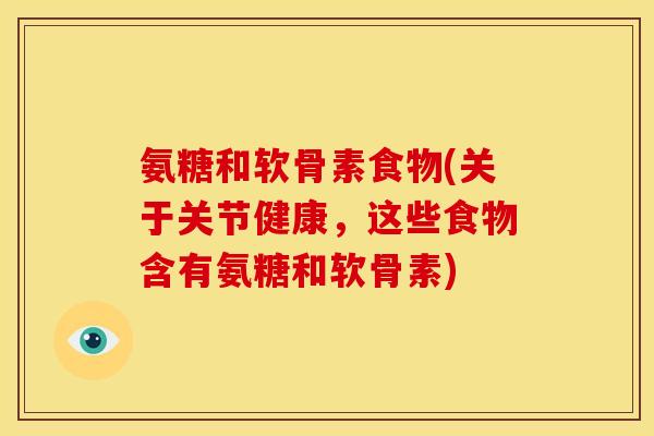 氨糖和软骨素食物(关于关节健康,这些食物含有氨糖和软骨素) 氨糖和软骨素食物(关于关节健康,这些食物含有氨糖和软骨素)