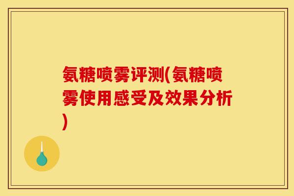 氨糖喷雾评测(氨糖喷雾使用感受及效果分析)