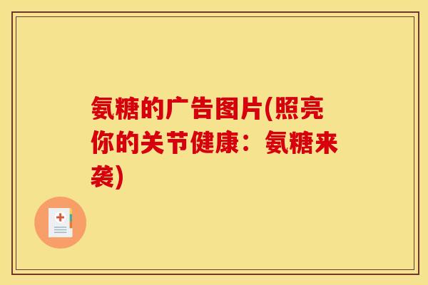 氨糖的广告图片(照亮你的关节健康：氨糖来袭)