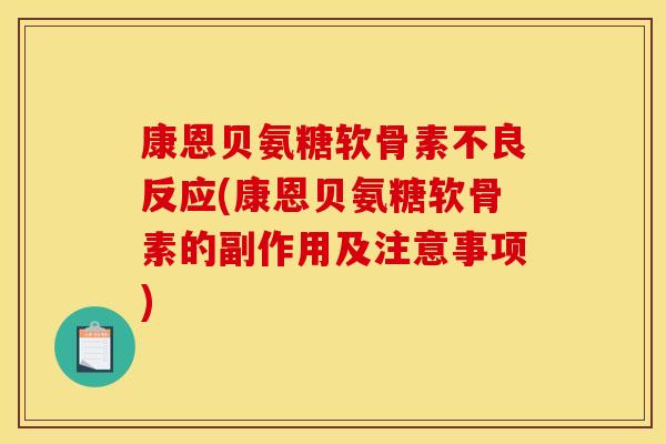 康恩贝氨糖软骨素不良反应(康恩贝氨糖软骨素的副作用及注意事项) 康恩贝氨糖软骨素不良反应(康恩贝氨糖软骨素的副作用及注意事项)