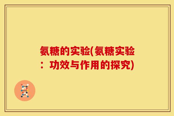 氨糖的实验(氨糖实验：功效与作用的探究)