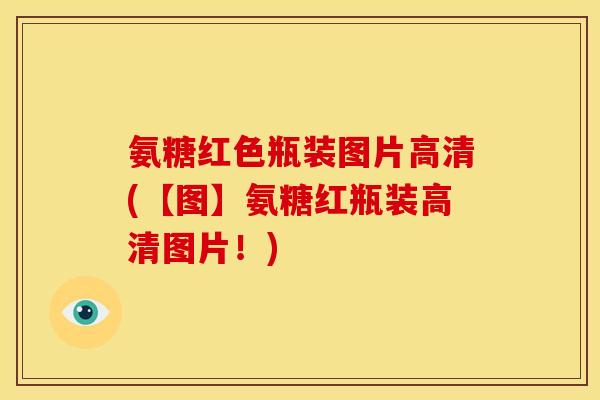 氨糖红色瓶装图片高清(【图】氨糖红瓶装高清图片！)