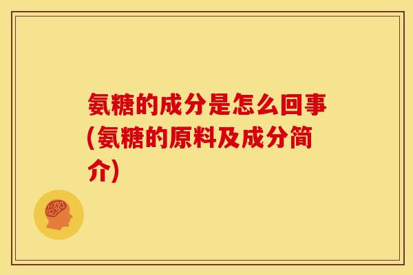 氨糖的成分是怎么回事(氨糖的原料及成分简介)