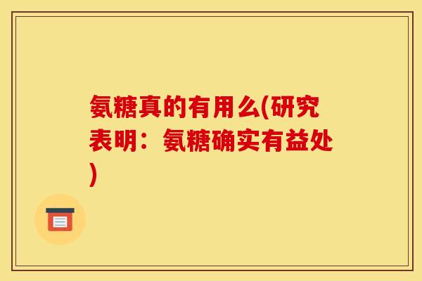 氨糖真的有用么(研究表明：氨糖确实有益处)