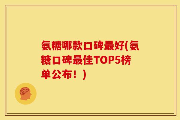 氨糖哪款口碑最好(氨糖口碑最佳TOP5榜单公布！)