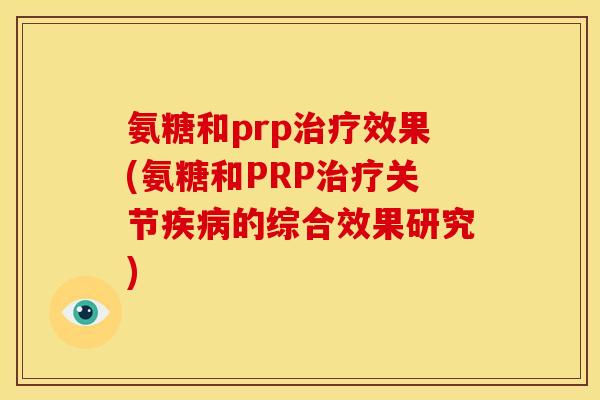 氨糖和prp治疗效果(氨糖和PRP治疗关节疾病的综合效果研究)