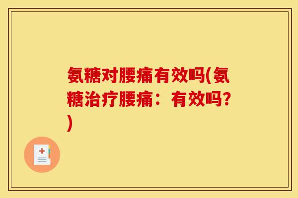 氨糖对腰痛有效吗(氨糖治疗腰痛：有效吗？)