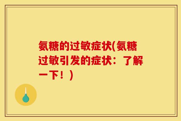氨糖的过敏症状(氨糖过敏引发的症状：了解一下！)