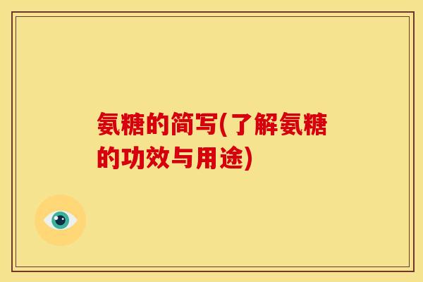 氨糖的简写(了解氨糖的功效与用途) 氨糖的简写(了解氨糖的功效与用途)