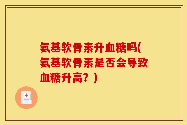 氨基软骨素升血糖吗(氨基软骨素是否会导致血糖升高？)