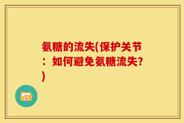 氨糖的流失(保护关节：如何避免氨糖流失？)