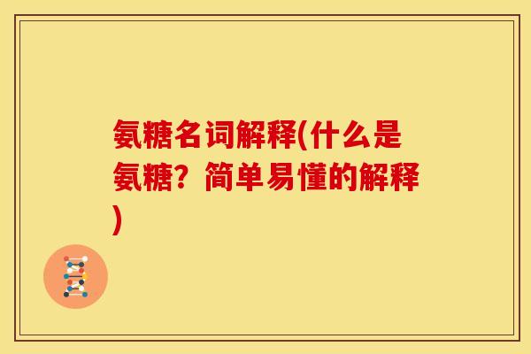 氨糖名词解释(什么是氨糖？简单易懂的解释)