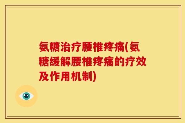 氨糖治疗腰椎疼痛(氨糖缓解腰椎疼痛的疗效及作用机制)