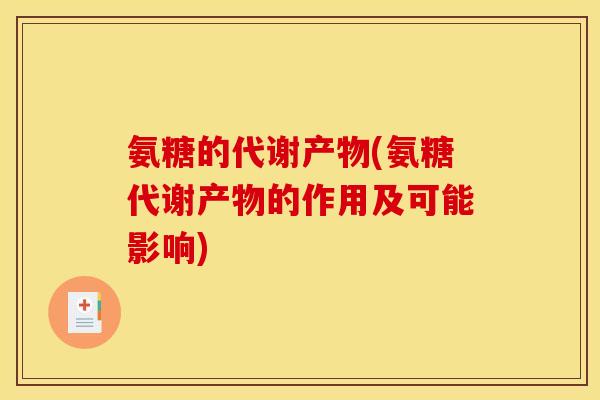 氨糖的代谢产物(氨糖代谢产物的作用及可能影响)
