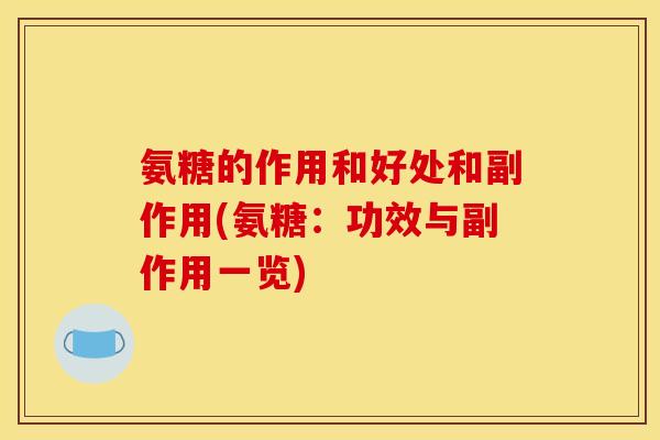 氨糖的作用和好处和副作用(氨糖：功效与副作用一览)