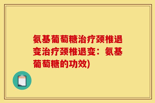 氨基葡萄糖治疗颈椎退变治疗颈椎退变：氨基葡萄糖的功效)