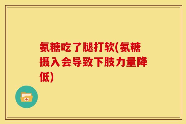 氨糖吃了腿打软(氨糖摄入会导致下肢力量降低)