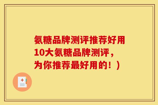 氨糖品牌测评推荐好用10大氨糖品牌测评，为你推荐最好用的！)