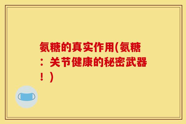 氨糖的真实作用(氨糖：关节健康的秘密武器！)