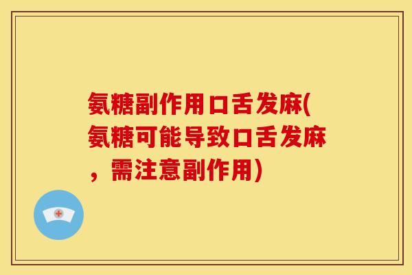 氨糖副作用口舌发麻(氨糖可能导致口舌发麻,需注意副作用) 氨糖副作用口舌发麻(氨糖可能导致口舌发麻,需注意副作用)